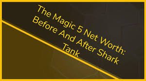 the magic 5 net worth-eromedotcom